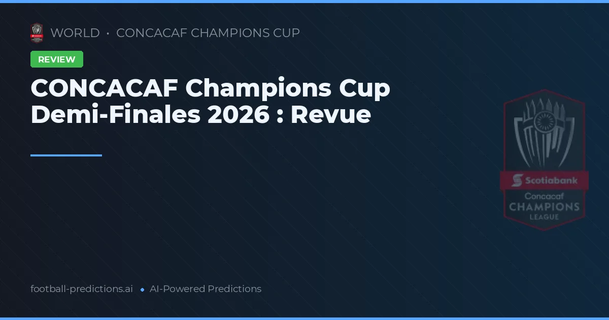 CONCACAF Champions Cup Demi-Finales 2026 : Revue