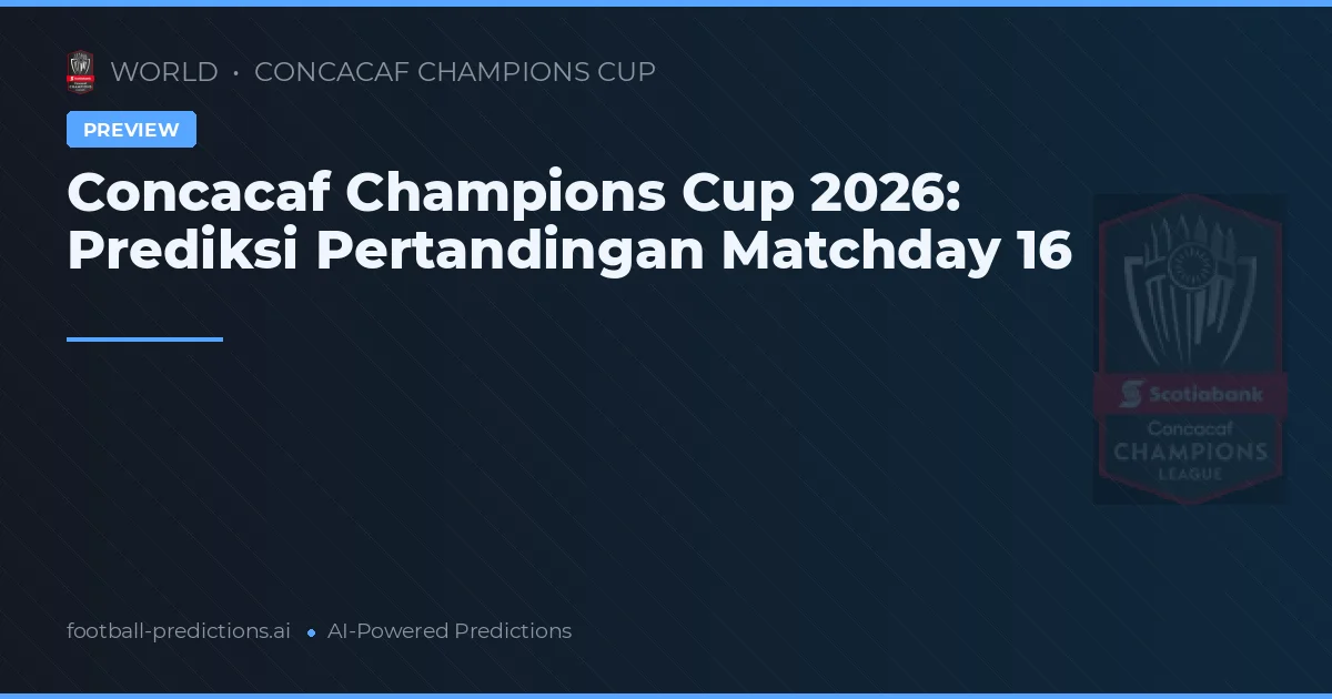 Concacaf Champions Cup 2026: Prediksi Pertandingan Matchday 16