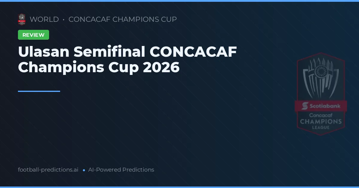 Ulasan Semifinal CONCACAF Champions Cup 2026