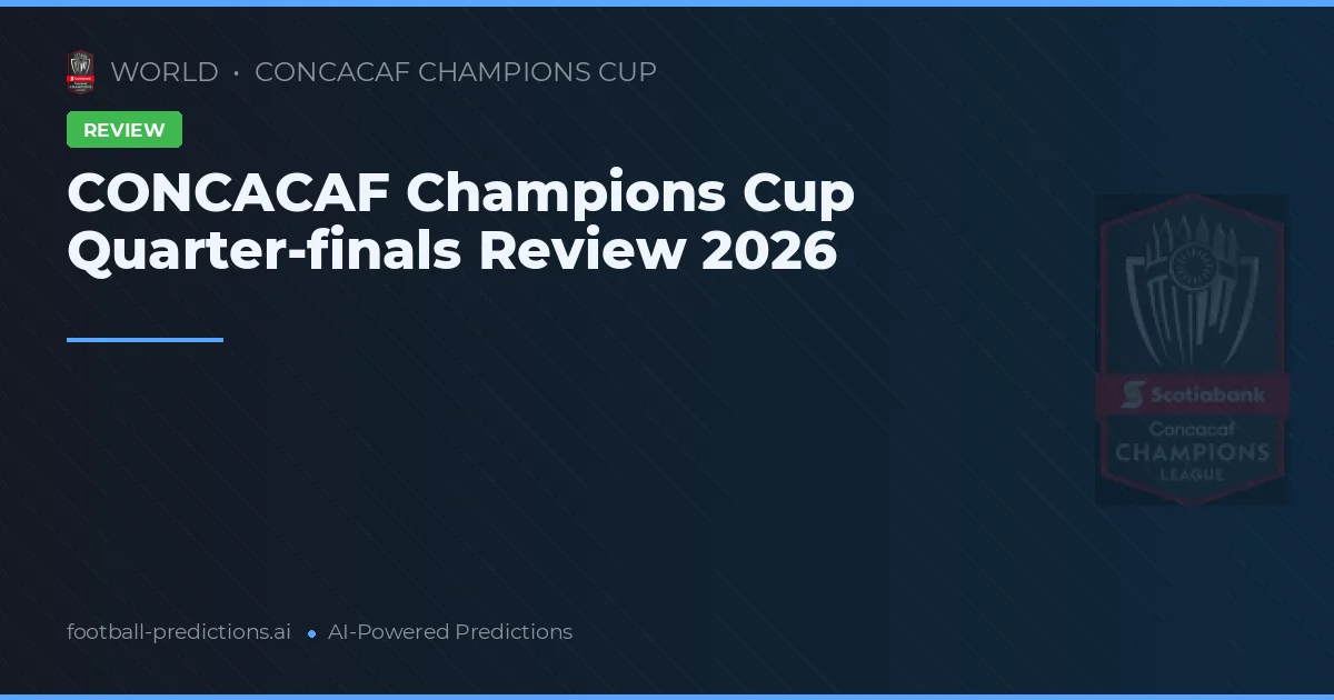 CONCACAF Champions Cup Quarter-finals Review 2026