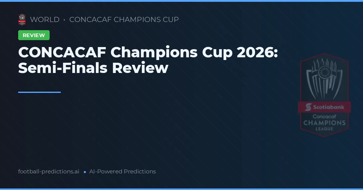 CONCACAF Champions Cup 2026: Semi-Finals Review