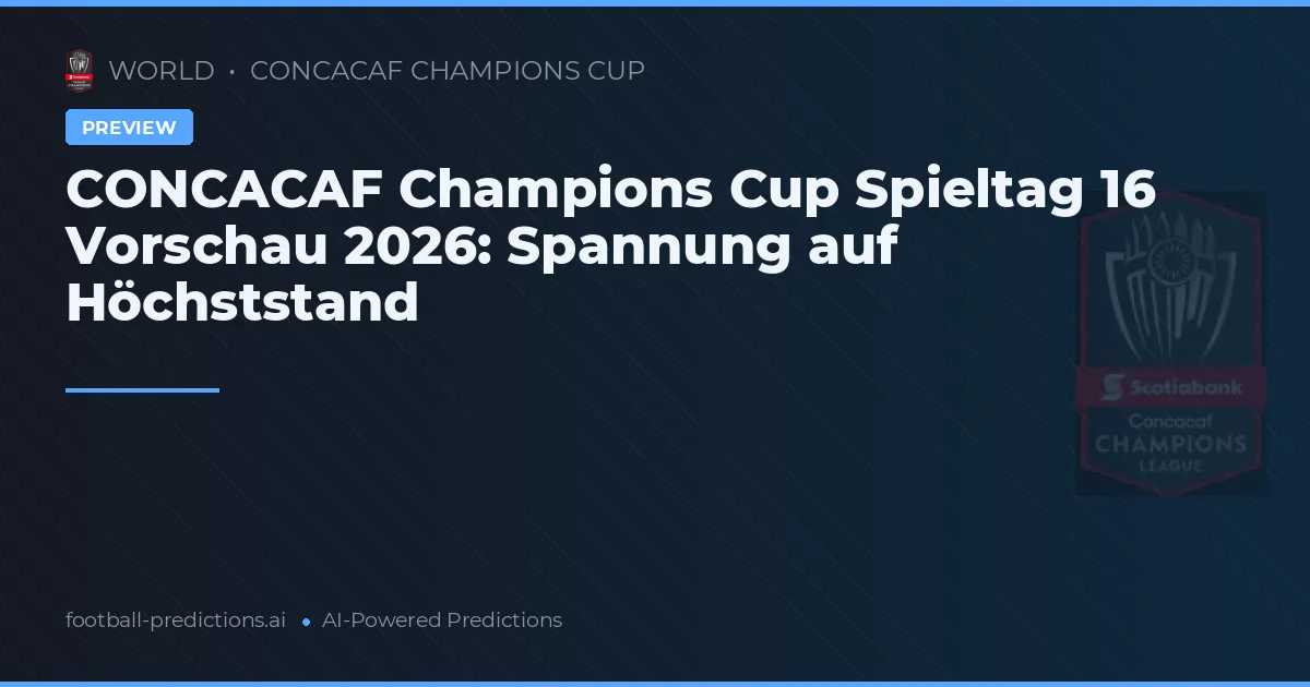 CONCACAF Champions Cup Spieltag 16 Vorschau 2026: Spannung auf Höchststand