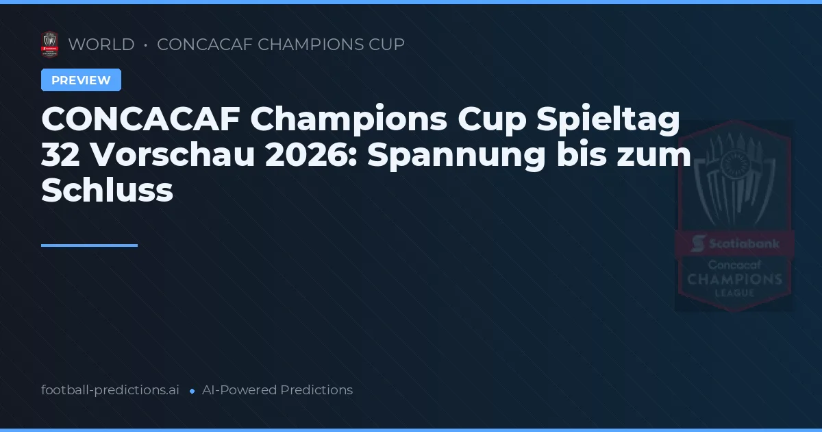 CONCACAF Champions Cup Spieltag 32 Vorschau 2026: Spannung bis zum Schluss