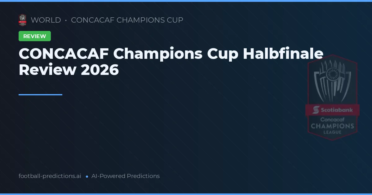 CONCACAF Champions Cup Halbfinale Review 2026