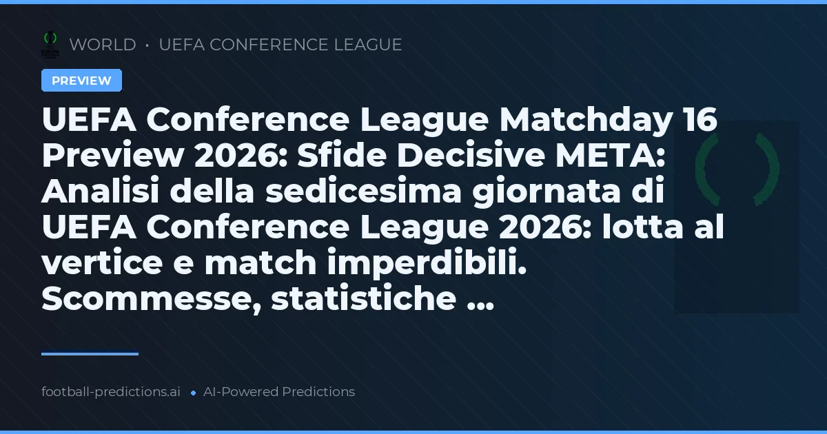 UEFA Conference League Matchday 16 Preview 2026: Sfide Decisive META: Analisi della sedicesima giornata di UEFA Conference League 2026: lotta al vertice e match imperdibili. Scommesse, statistiche ...