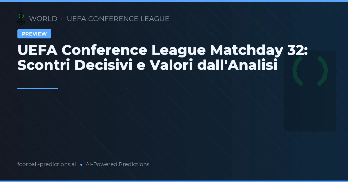 UEFA Conference League Matchday 32: Scontri Decisivi e Valori dall'Analisi