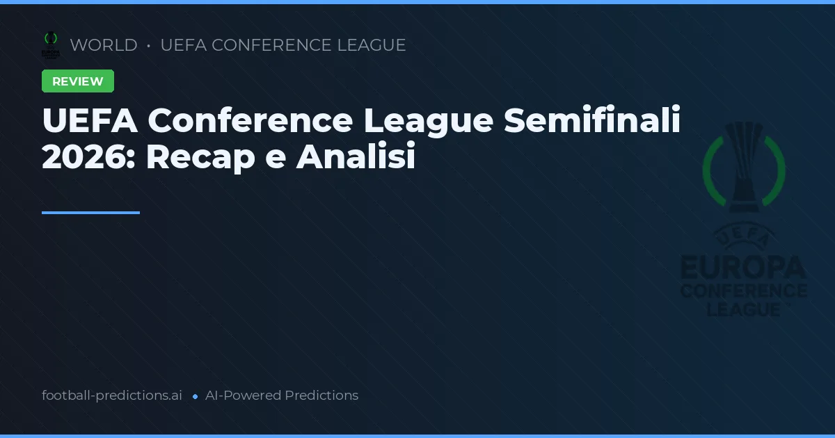 UEFA Conference League Semifinali 2026: Recap e Analisi