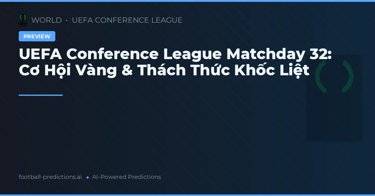 UEFA Conference League Matchday 32: Cơ Hội Vàng & Thách Thức Khốc Liệt