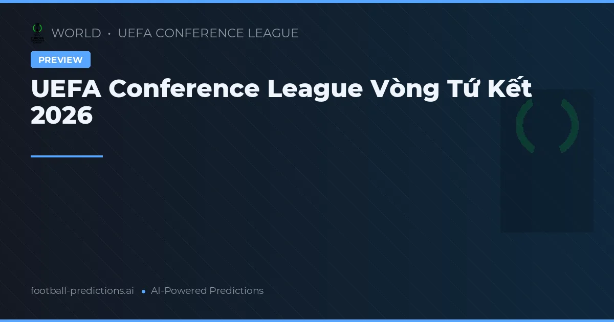 UEFA Conference League Vòng Tứ Kết 2026