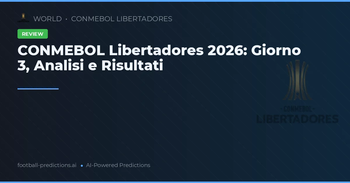 CONMEBOL Libertadores 2026: Giorno 3, Analisi e Risultati