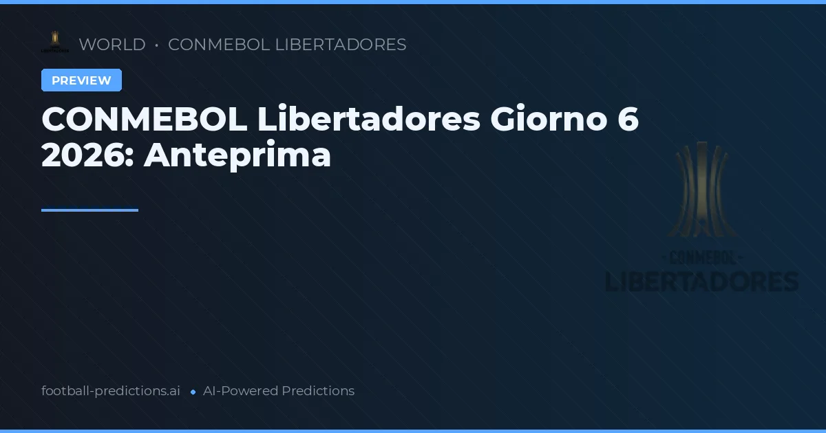CONMEBOL Libertadores Giorno 6 2026: Anteprima