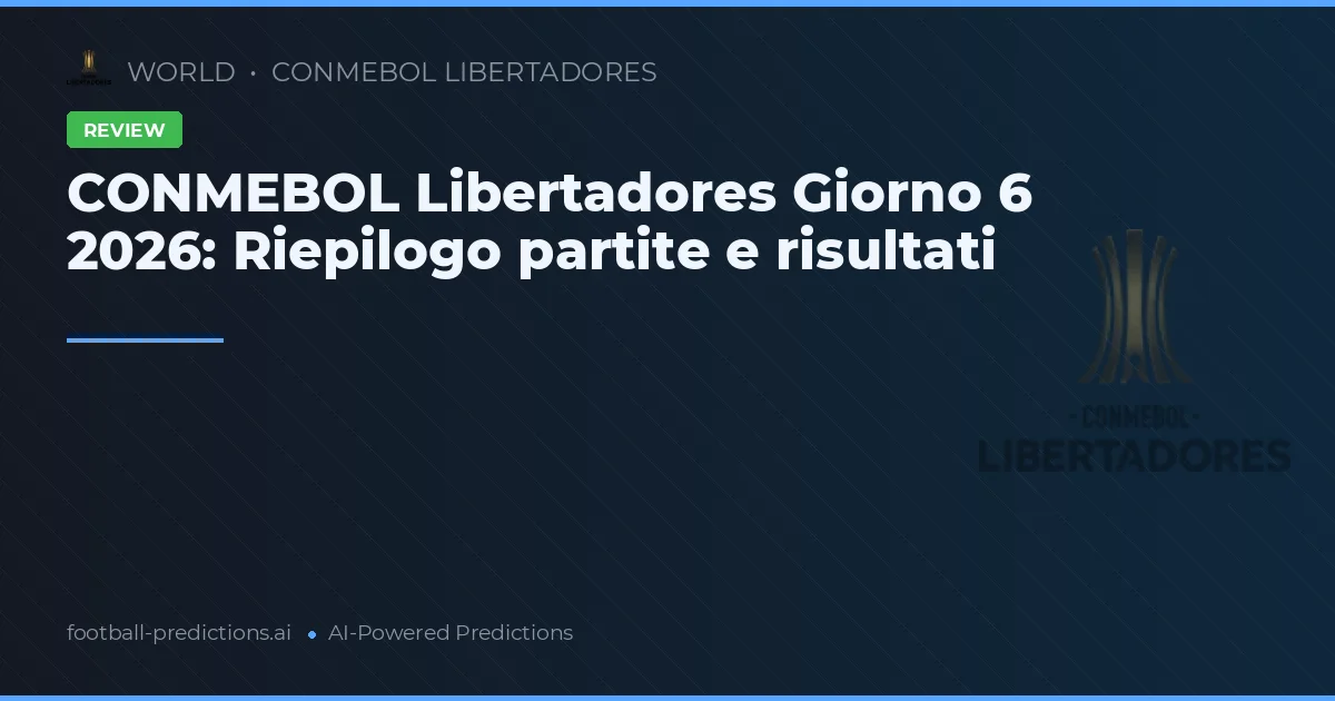 CONMEBOL Libertadores Giorno 6 2026: Riepilogo partite e risultati