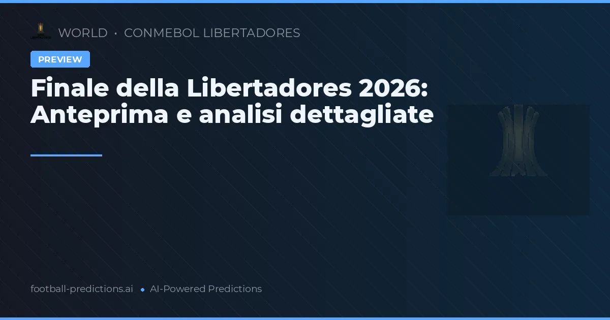 Finale della Libertadores 2026: Anteprima e analisi dettagliate