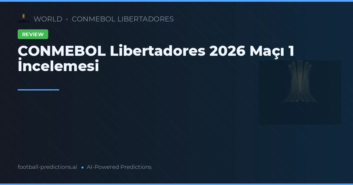 CONMEBOL Libertadores 2026 Maçı 1 İncelemesi