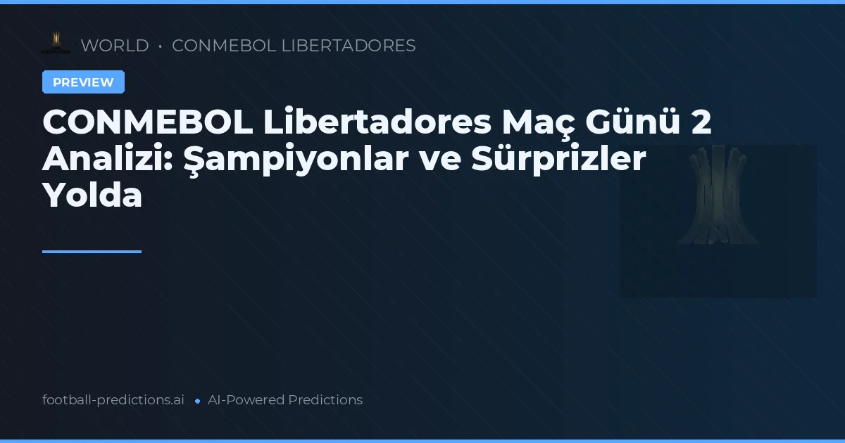 CONMEBOL Libertadores Maç Günü 2 Analizi: Şampiyonlar ve Sürprizler Yolda