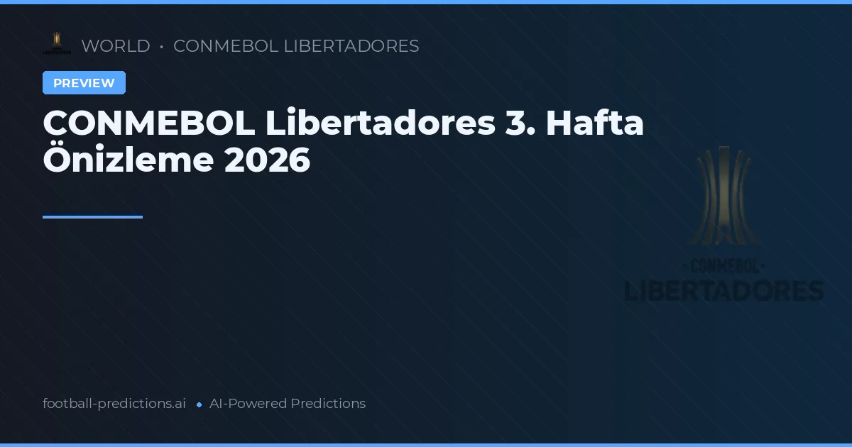 CONMEBOL Libertadores 3. Hafta Önizleme 2026