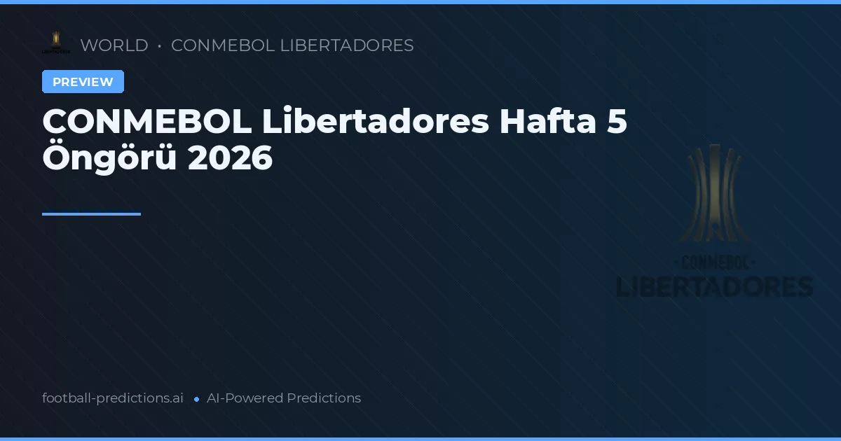 CONMEBOL Libertadores Hafta 5 Öngörü 2026