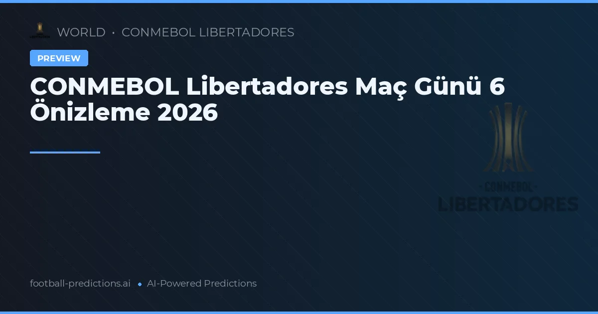 CONMEBOL Libertadores Maç Günü 6 Önizleme 2026