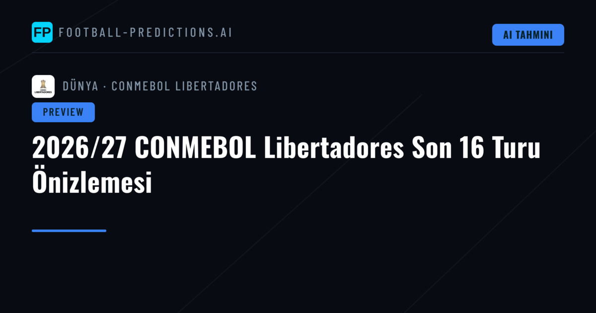 2026/27 CONMEBOL Libertadores Son 16 Turu Önizlemesi