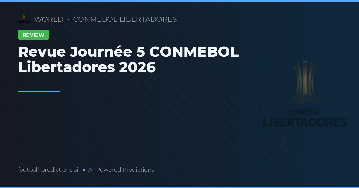 Revue Journée 5 CONMEBOL Libertadores 2026