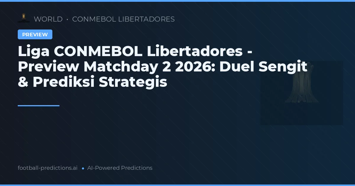 Liga CONMEBOL Libertadores - Preview Matchday 2 2026: Duel Sengit & Prediksi Strategis