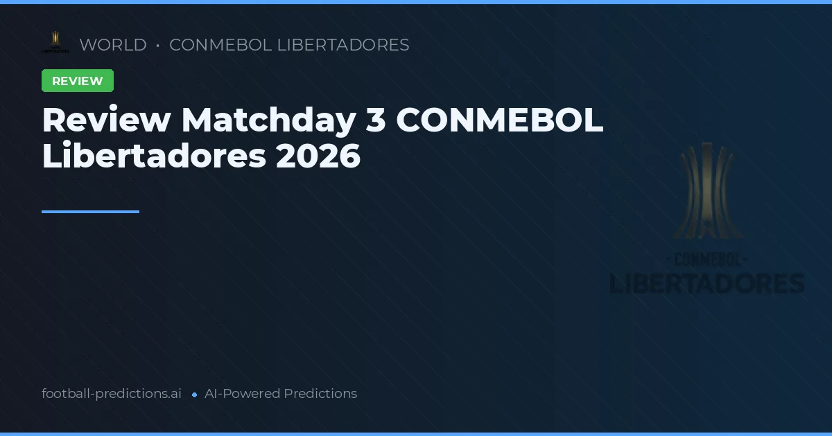 Review Matchday 3 CONMEBOL Libertadores 2026