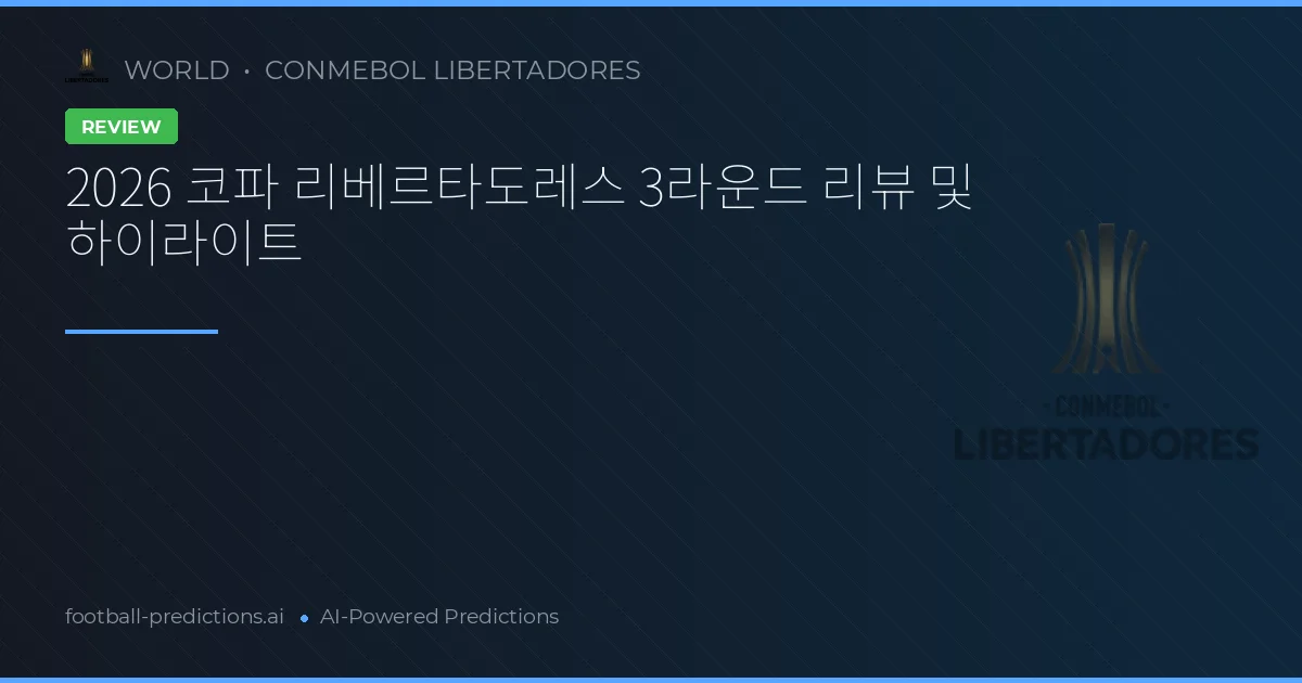 2026 코파 리베르타도레스 3라운드 리뷰 및 하이라이트