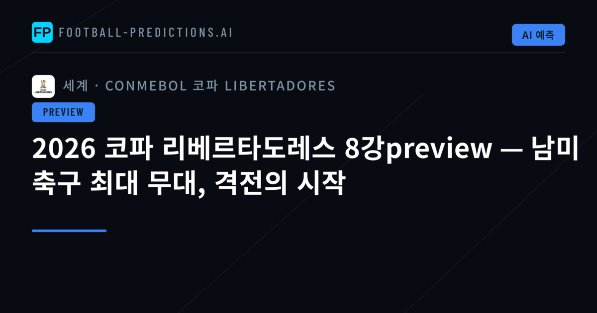 2026 코파 리베르타도레스 8강preview — 남미 축구 최대 무대, 격전의 시작