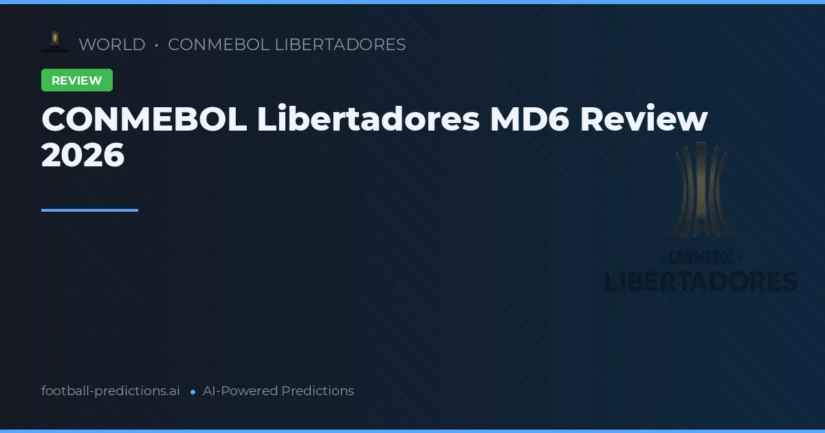 CONMEBOL Libertadores MD6 Review 2026