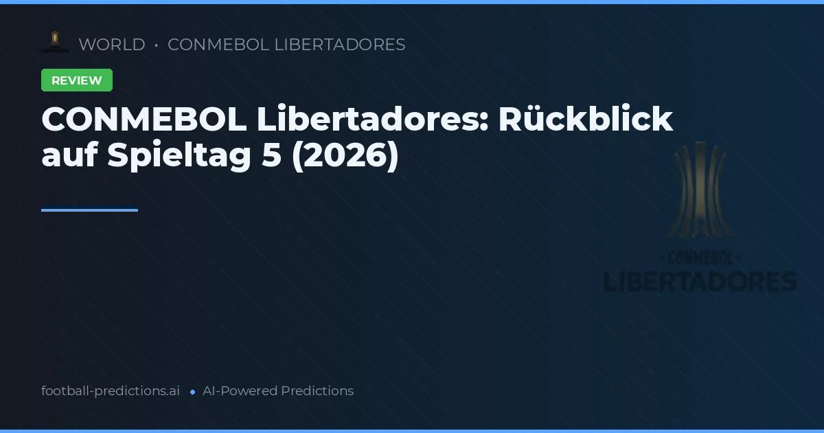 CONMEBOL Libertadores: Rückblick auf Spieltag 5 (2026)