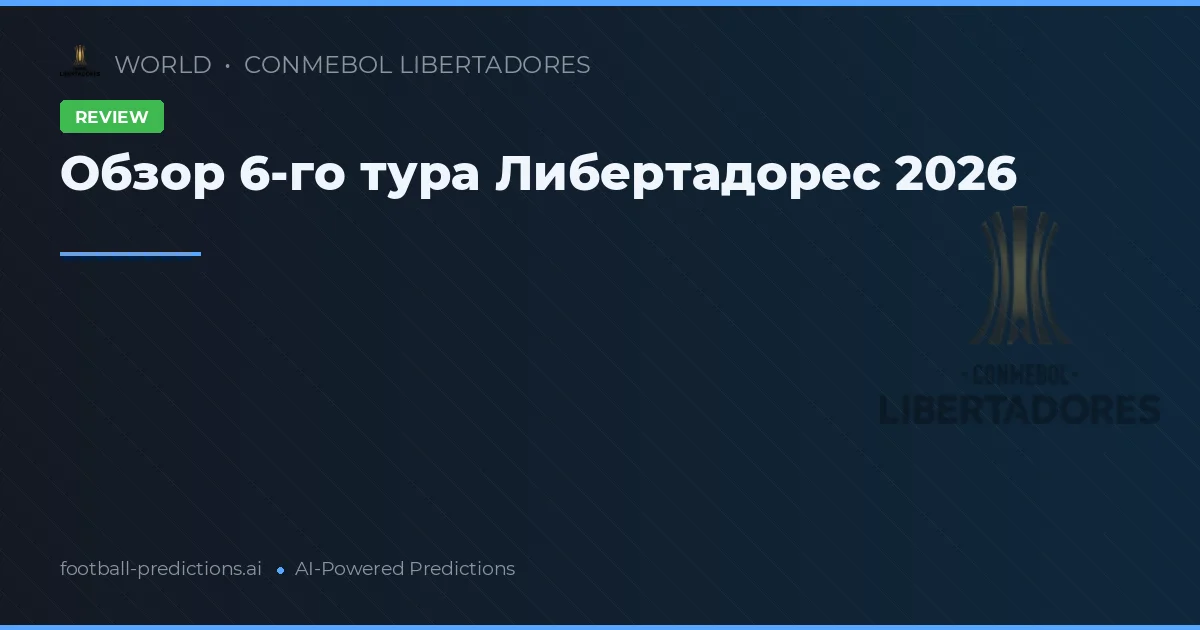 Обзор 6-го тура Либертадорес 2026
