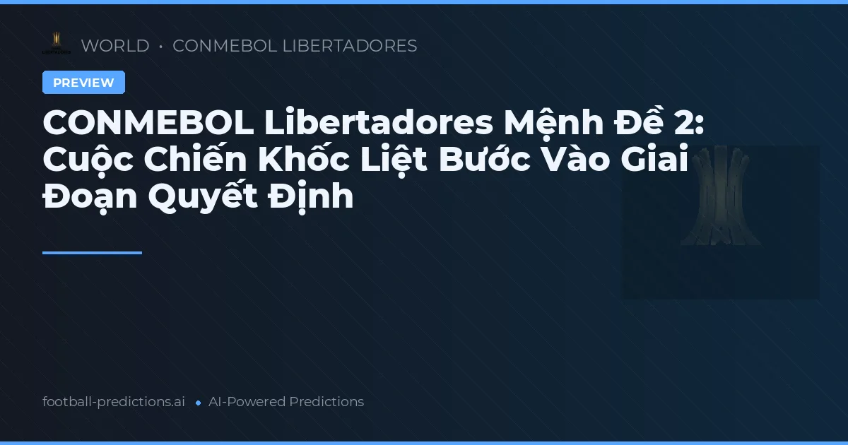 CONMEBOL Libertadores Mệnh Đề 2: Cuộc Chiến Khốc Liệt Bước Vào Giai Đoạn Quyết Định