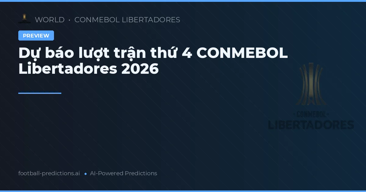 Dự báo lượt trận thứ 4 CONMEBOL Libertadores 2026