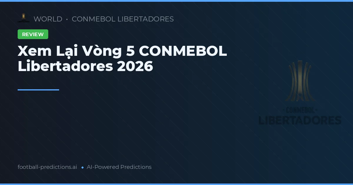Xem Lại Vòng 5 CONMEBOL Libertadores 2026