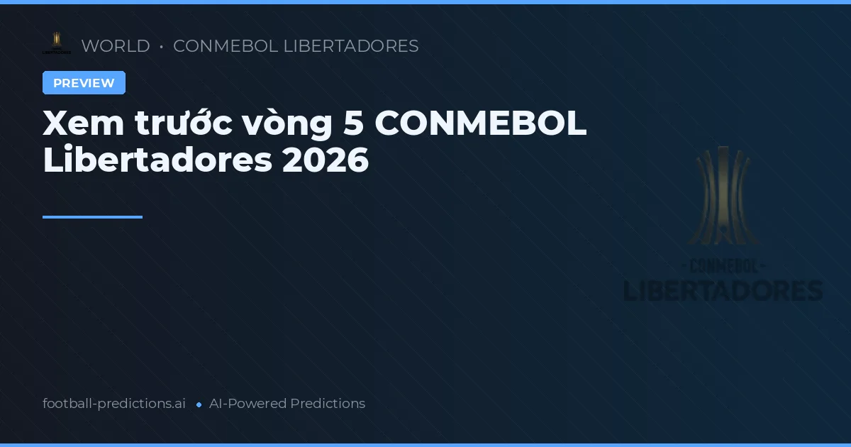 Xem trước vòng 5 CONMEBOL Libertadores 2026