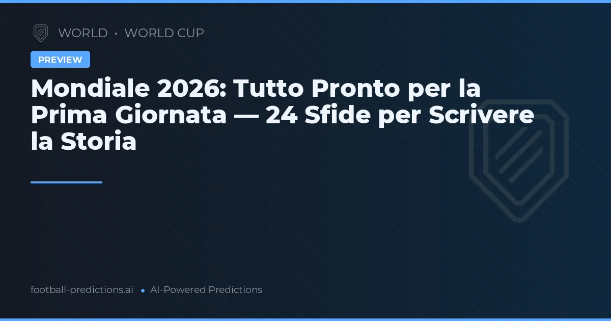 Mondiale 2026: Tutto Pronto per la Prima Giornata — 24 Sfide per Scrivere la Storia