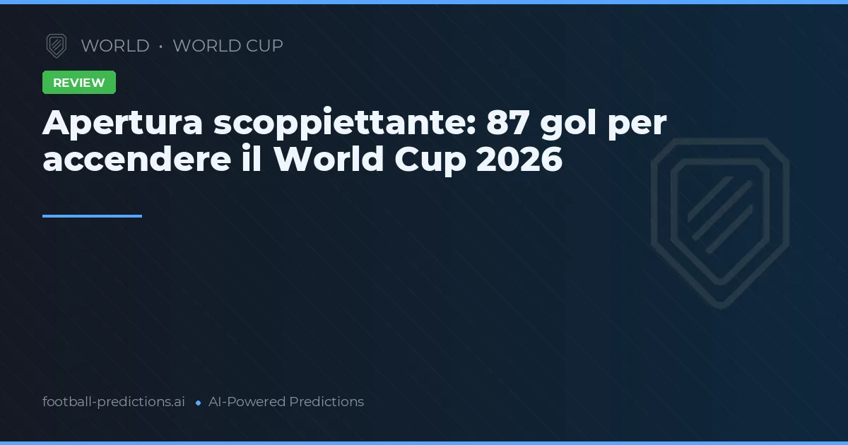 Apertura scoppiettante: 87 gol per accendere il World Cup 2026