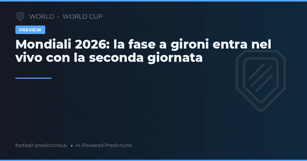 Mondiali 2026: la fase a gironi entra nel vivo con la seconda giornata