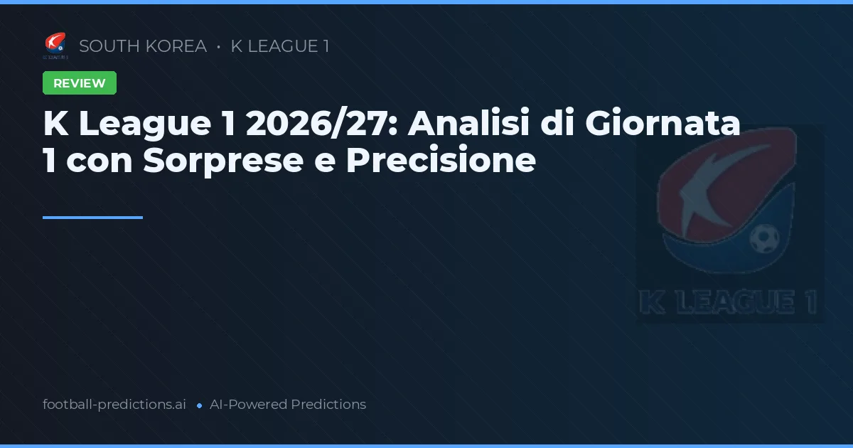 K League 1 2026/27: Analisi di Giornata 1 con Sorprese e Precisione