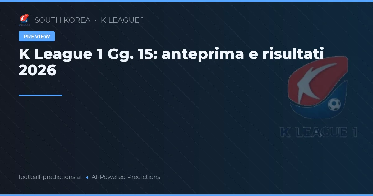 K League 1 Gg. 15: anteprima e risultati 2026