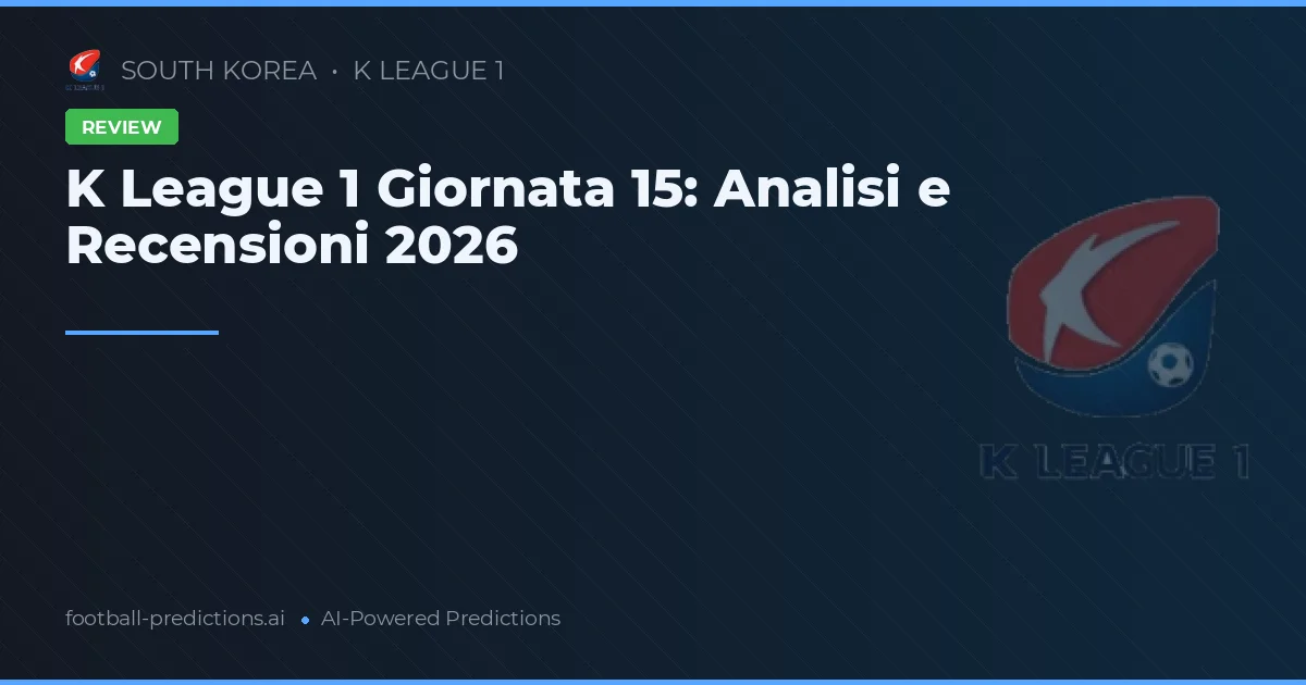 K League 1 Giornata 15: Analisi e Recensioni 2026