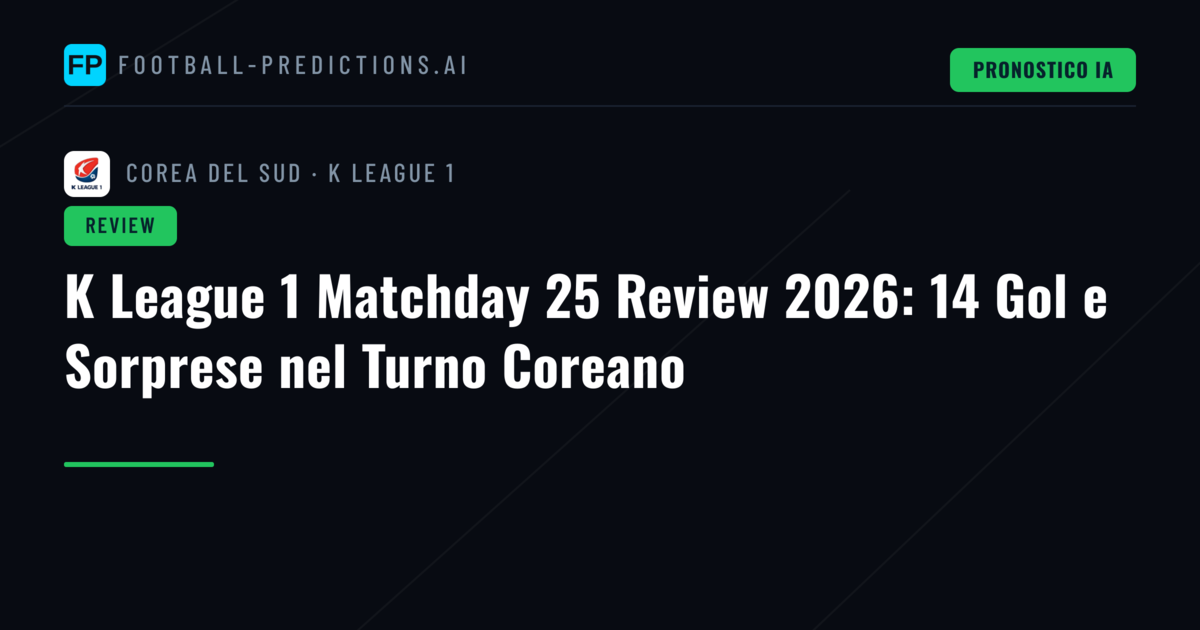 K League 1 Matchday 25 Review 2026: 14 Gol e Sorprese nel Turno Coreano