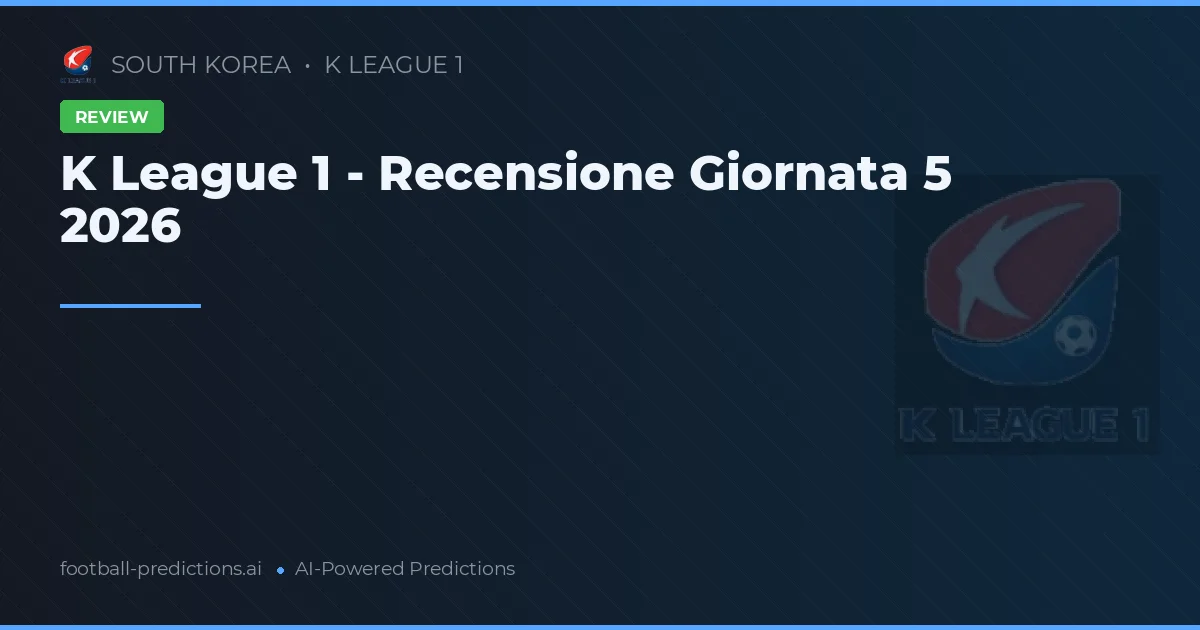 K League 1 - Recensione Giornata 5 2026