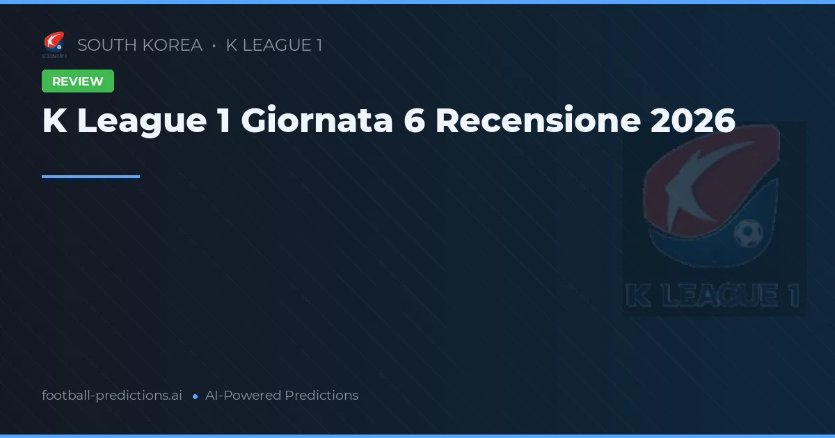 K League 1 Giornata 6 Recensione 2026
