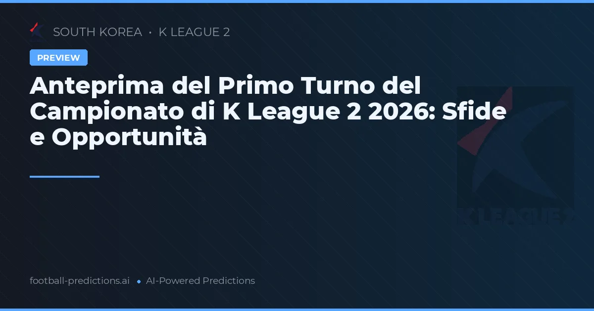 Anteprima del Primo Turno del Campionato di K League 2 2026: Sfide e Opportunità