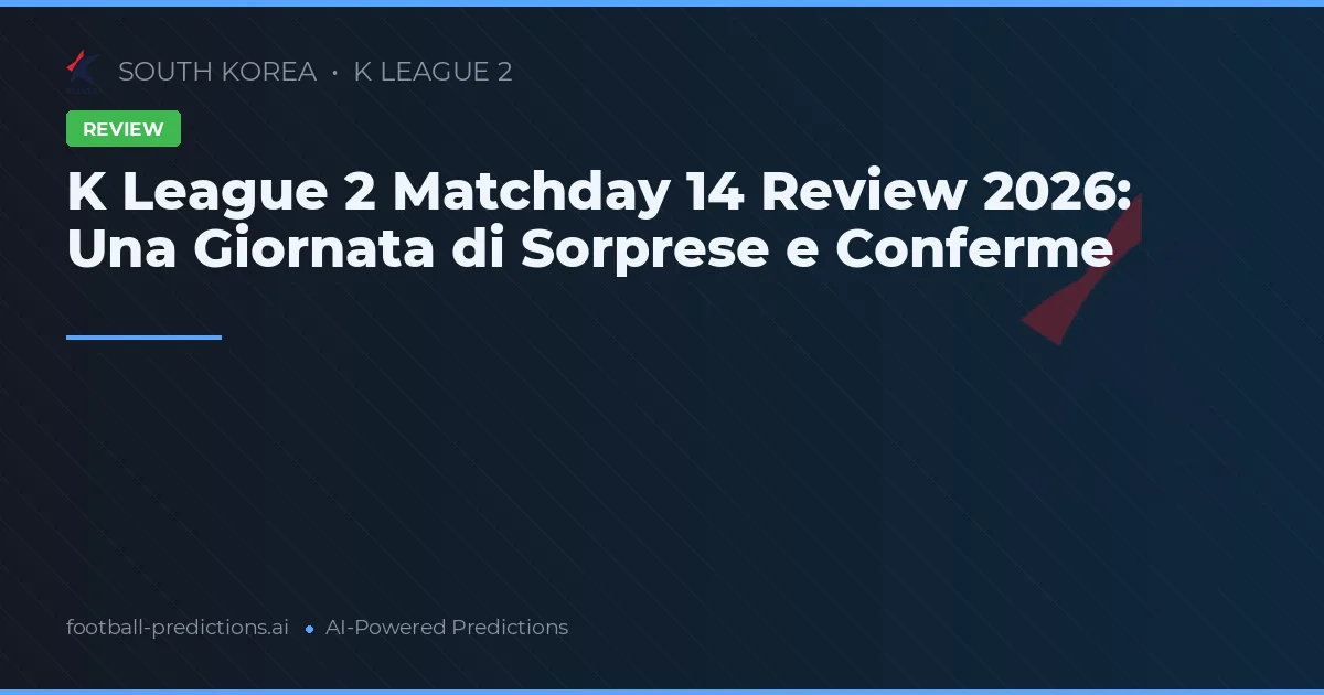 K League 2 Matchday 14 Review 2026: Una Giornata di Sorprese e Conferme