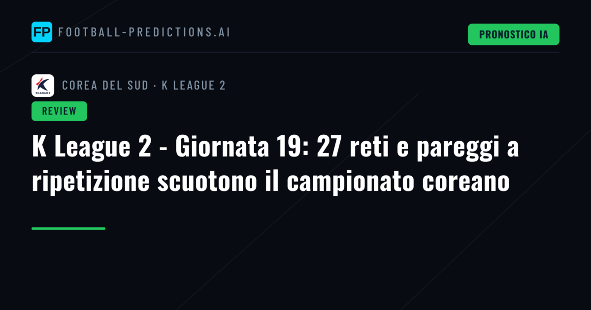 K League 2 - Giornata 19: 27 reti e pareggi a ripetizione scuotono il campionato coreano