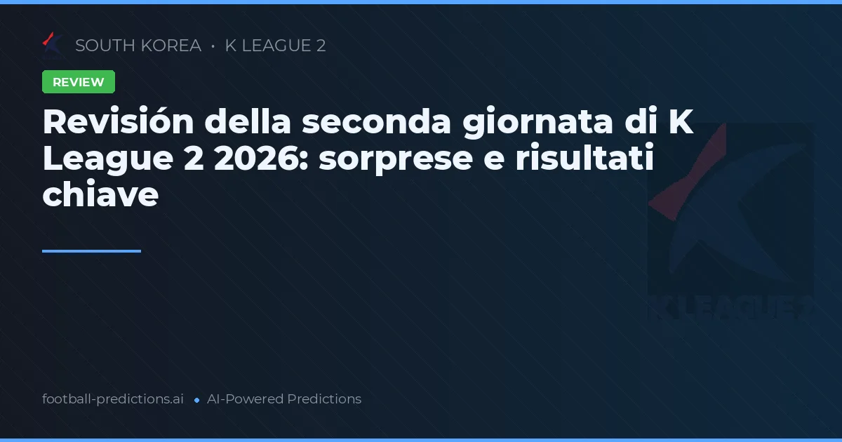 Revisión della seconda giornata di K League 2 2026: sorprese e risultati chiave