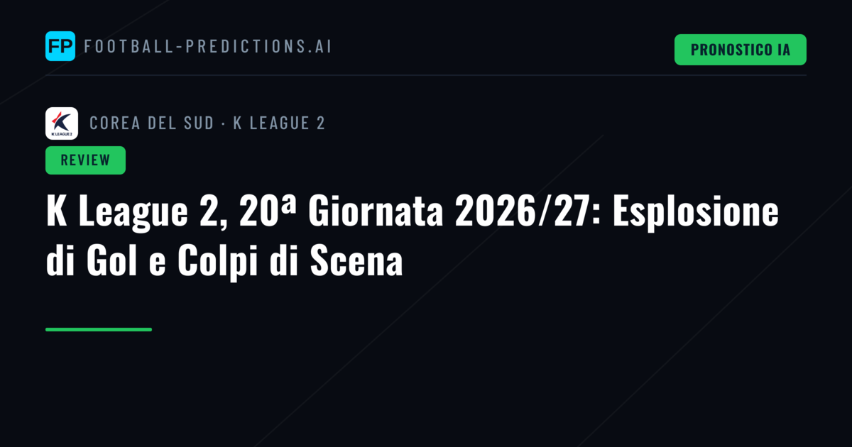 K League 2, 20ª Giornata 2026/27: Esplosione di Gol e Colpi di Scena