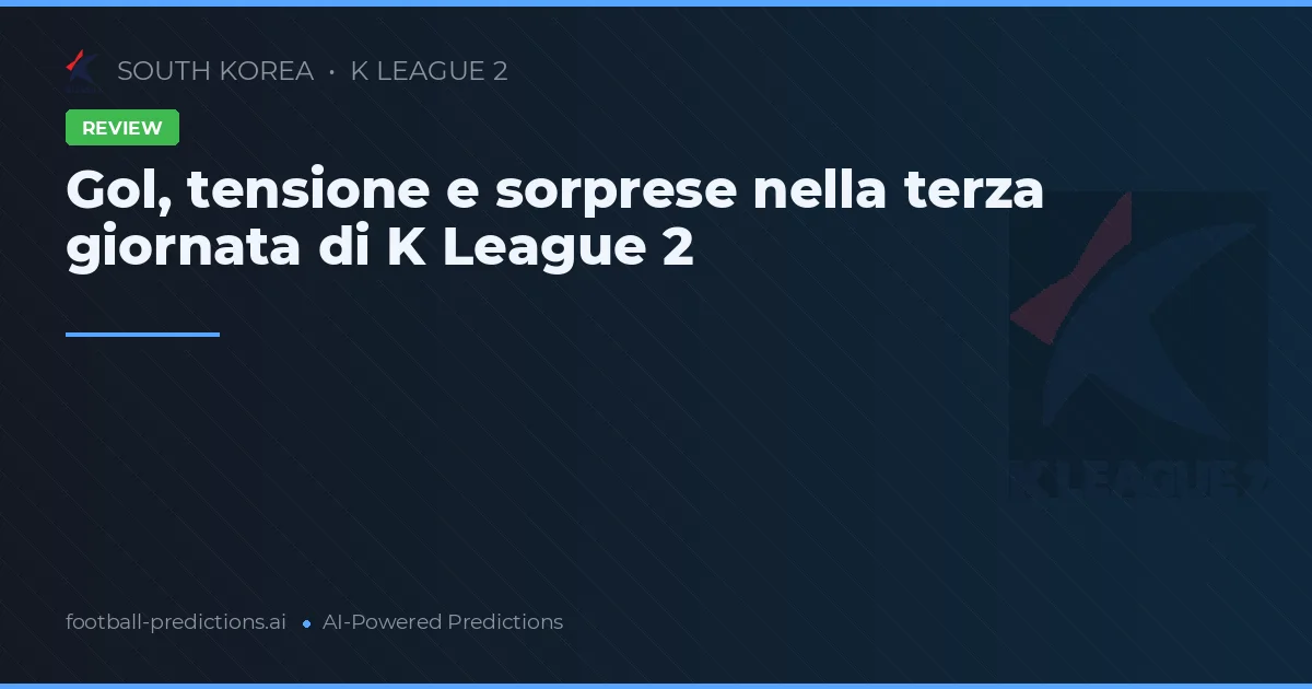 Gol, tensione e sorprese nella terza giornata di K League 2